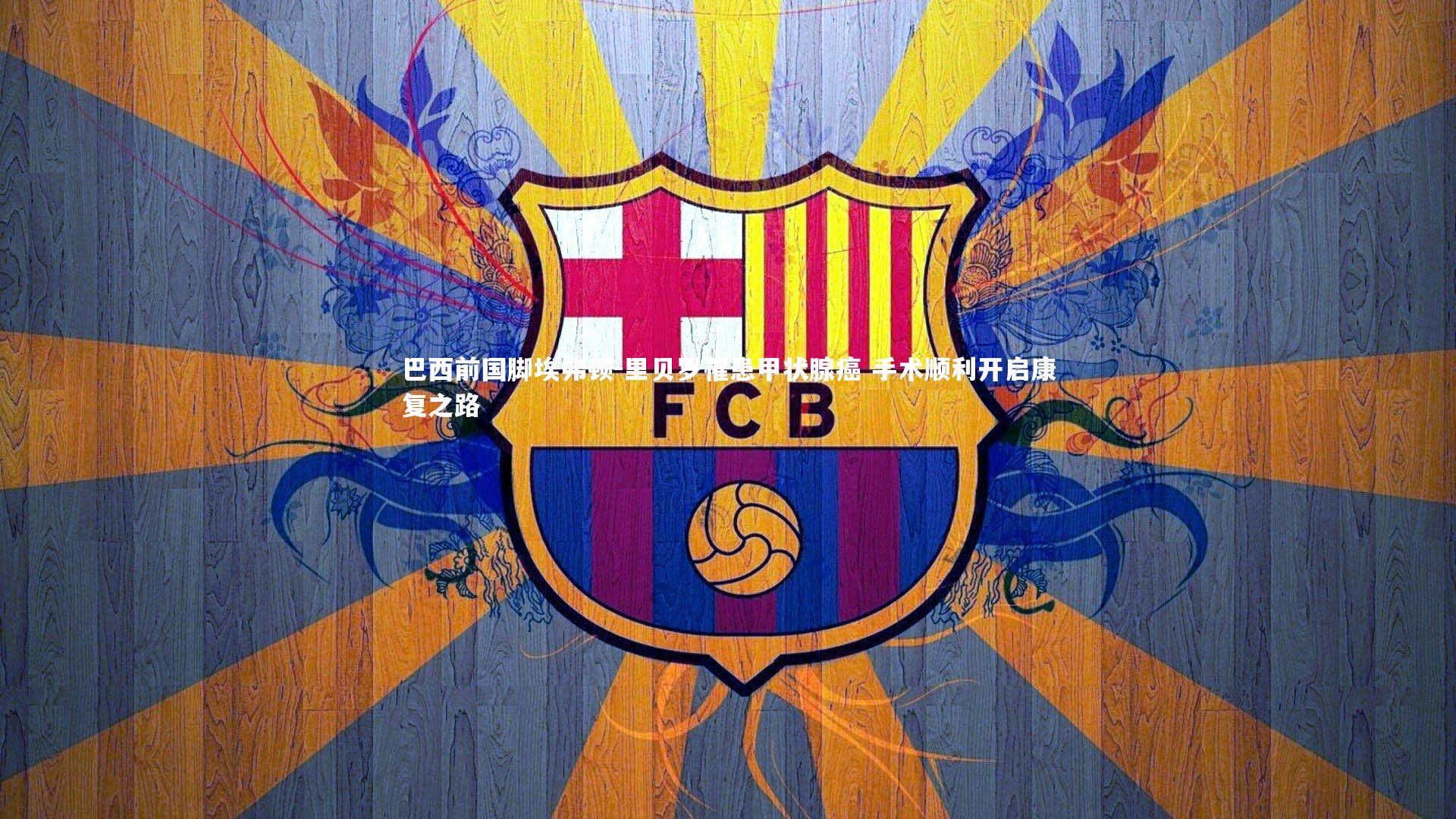 巴西前国脚埃弗顿-里贝罗罹患甲状腺癌 手术顺利开启康复之路