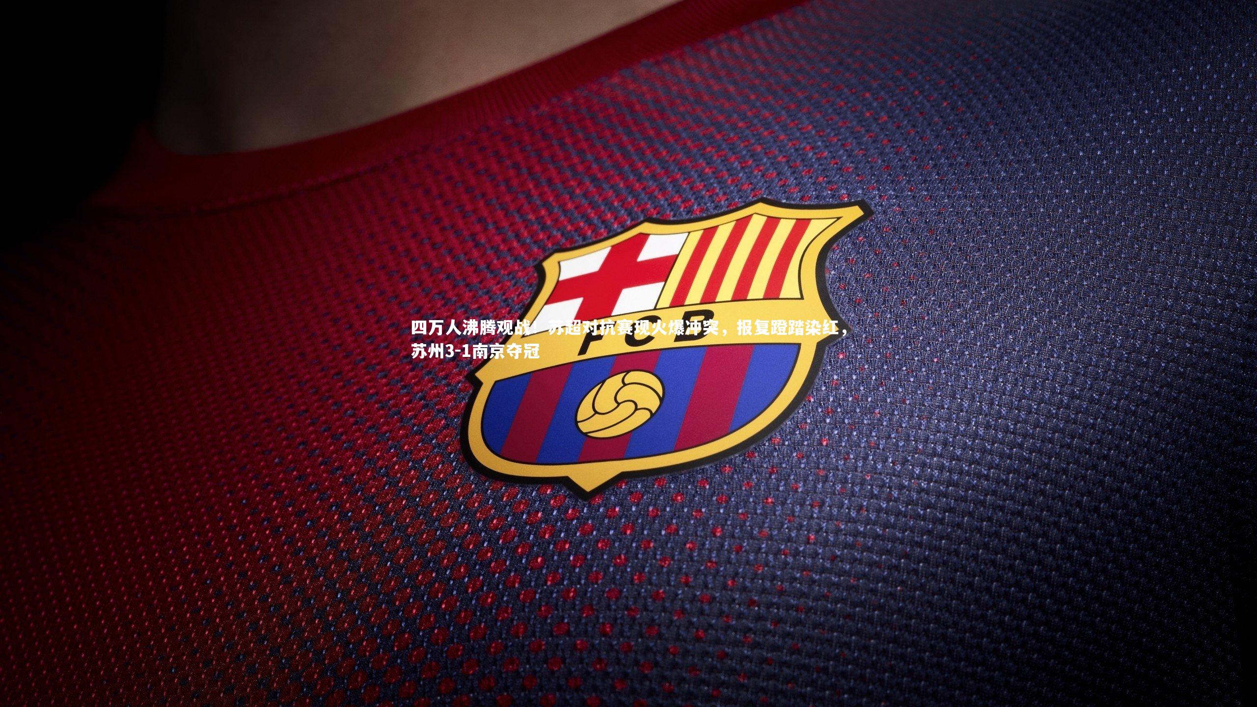 四万人沸腾观战！苏超对抗赛现火爆冲突，报复蹬踏染红，苏州3-1南京夺冠