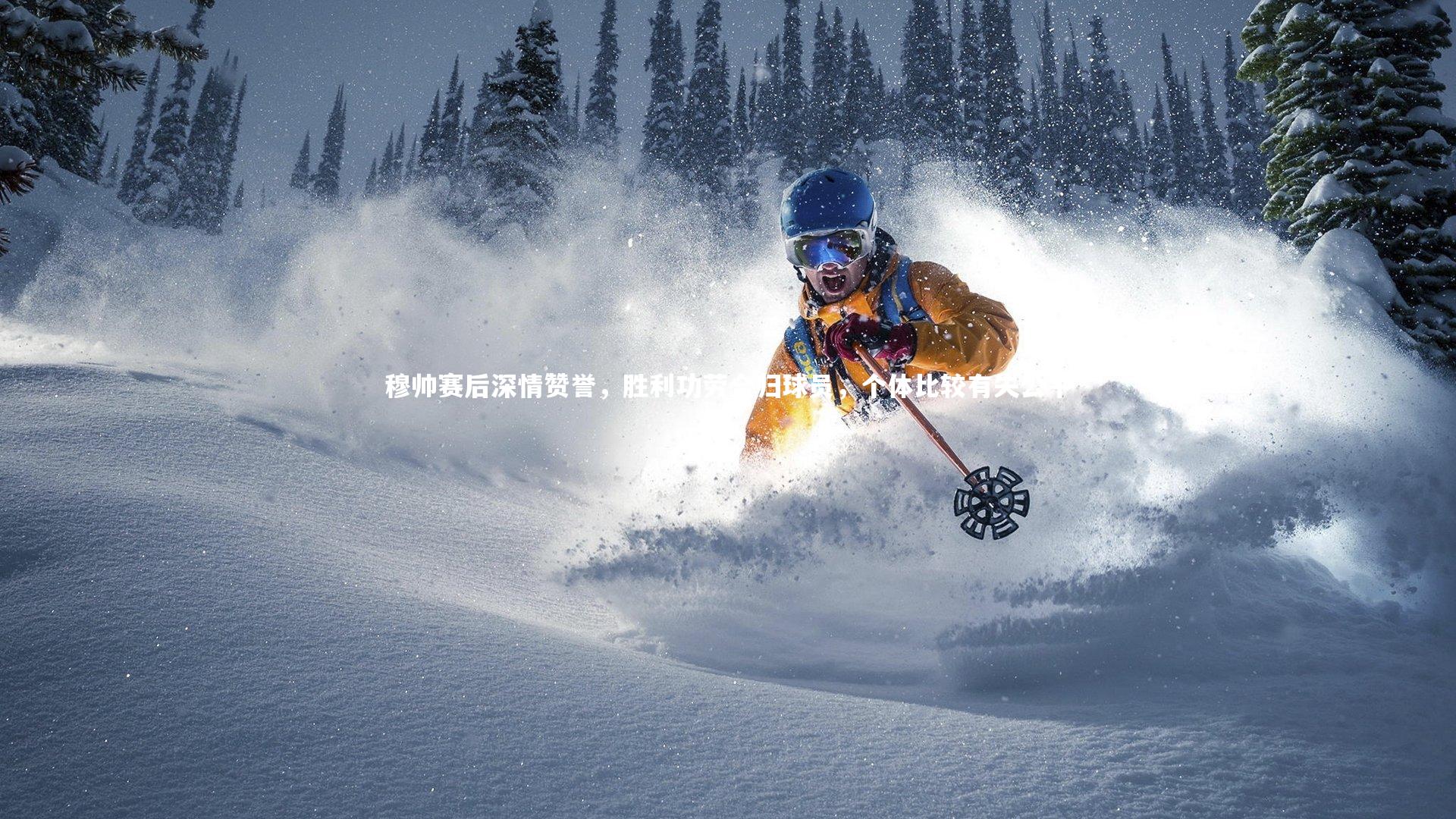 穆帅赛后深情赞誉，胜利功劳全归球员，个体比较有失公平